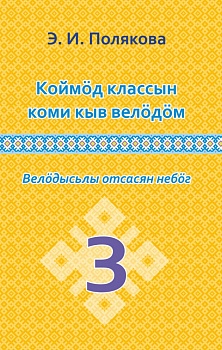 Коймöд классын коми кыв велöдöм: Велöдысьлы отсасян небöг (Изучение коми языка в 3 классе: Методическое пособие для учителя)